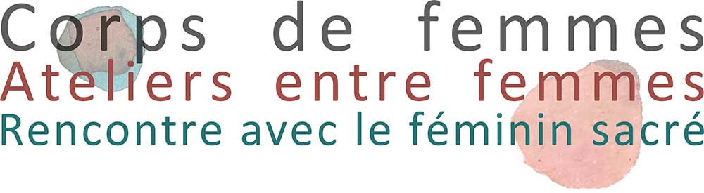 Corps de femmes - ateliers entre femmes- Rencontre avec le féminin sacré